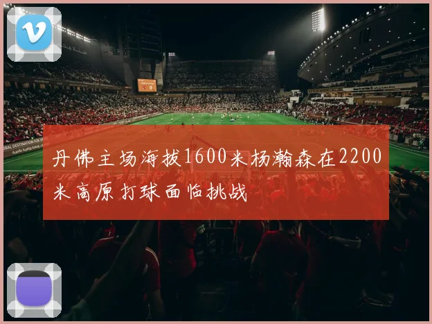 丹佛主场海拔1600米杨瀚森在2200米高原打球面临挑战