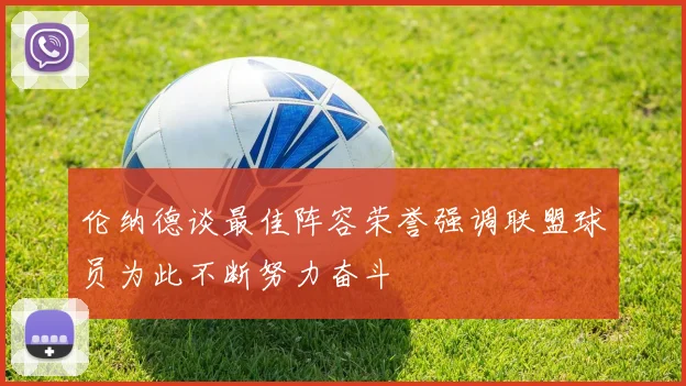 伦纳德谈最佳阵容荣誉强调联盟球员为此不断努力奋斗